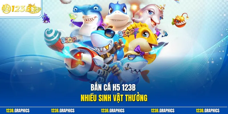 Bắn cá h5 123B nhiều sinh vật thưởng