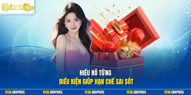 Hiểu rõ từng điều kiện giúp hạn chế sai sót