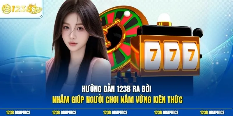 Hướng dẫn 123B ra đời nhằm giúp người chơi nắm vững kiến thức