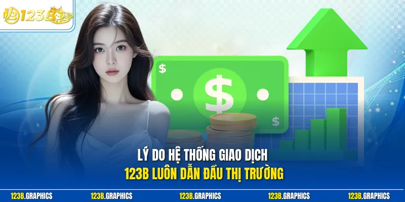 Lý do hệ thống giao dịch 123B luôn dẫn đầu thị trường