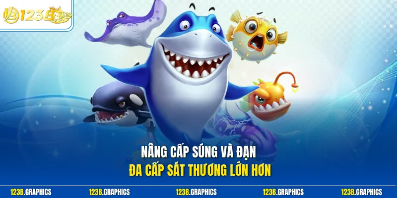 Nâng cấp súng và đạn đa cấp sát thương lớn hơn