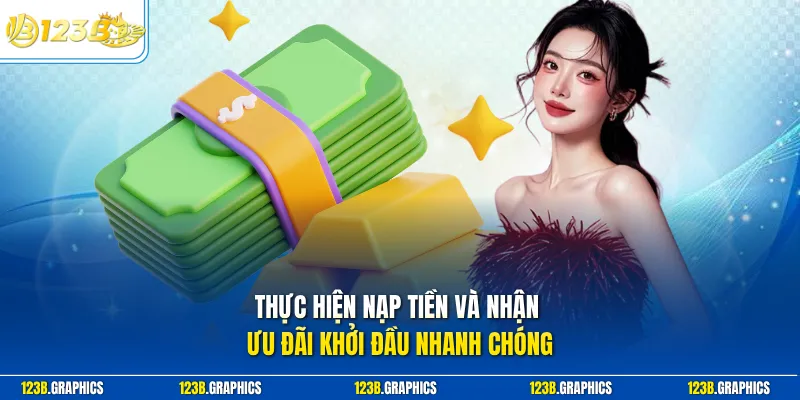 Thực hiện nạp tiền và nhận ưu đãi khởi đầu nhanh chóng